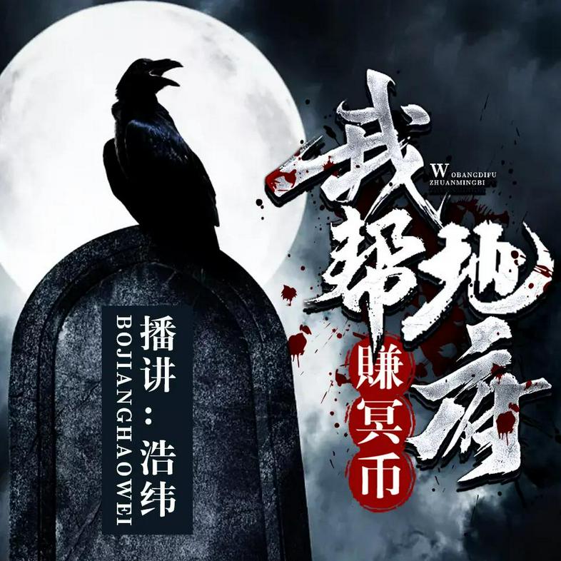 名称：有声小说《我帮地府赚冥币》播：浩纬 360集完描述：我很想低调，可实力不允许！我不想富可敌国，可地府也不允许！我是地府拆迁办主任，我喂自己袋盐……链接：