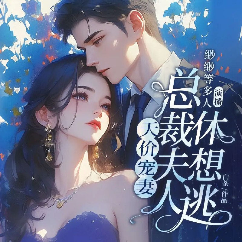 名称：多人有声剧《天价宠妻：总裁夫人休想逃》主播：畅读书城 887集完描述：前男友给她下了药，让她和神秘男人纠缠