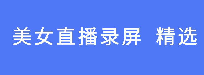 名称：美女直播视频20250429描述：11个精选美女直播视频，日期是2025年4月29日