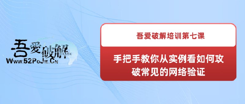 名称：《吾爱破解培训第七课：手把手教你从实例看如何攻破常见的网络验证》描述：吾爱破解培训之手把手教你从实例看如何攻破常见的网络验证链接：