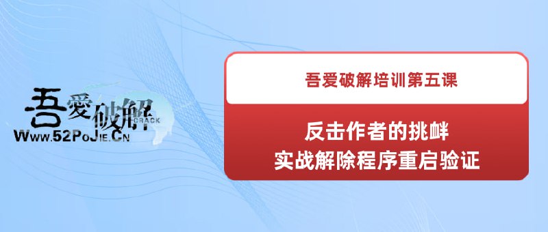 名称：《吾爱破解培训第五课：反击作者的挑衅--实战解除程序重启验证》描述：吾爱破解培训之反击作者的挑衅--实战解除程序重启验证链接：