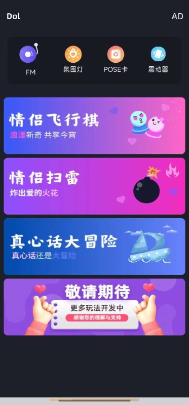 名称：Dol情侣助手APP v1.0.0 感情升温神器，保持激情描述：Dol情侣助手APP专为情侣设计，通过多种互动游戏如氛围灯、姿势卡、情侣飞行棋、情侣扫雷以及真心话大冒险等，帮助情侣们在轻松愉快的氛围中加深彼此之间的了解和感情