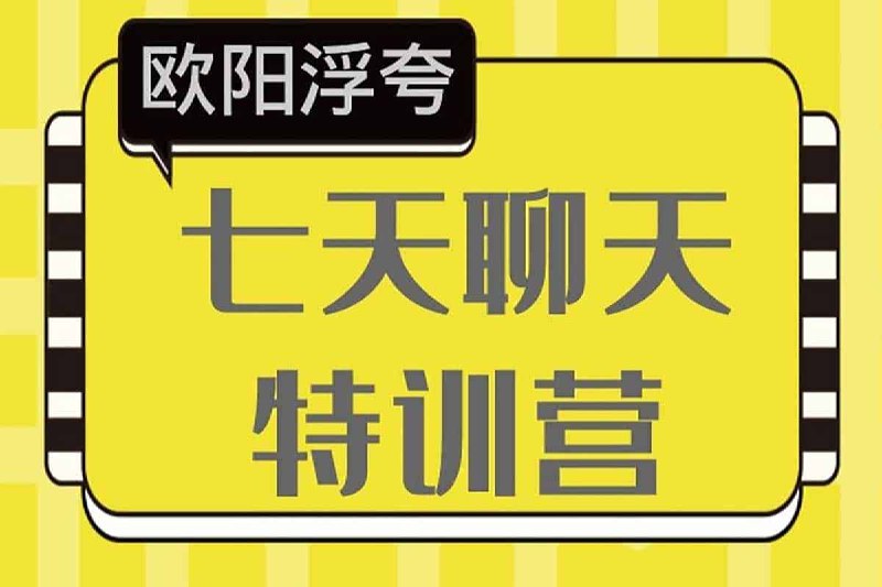 名称：欧阳浮夸 7天特训营描述：本套课程由欧阳浮夸主讲的七天聊天特训营，课程针对不会聊天，或者不懂聊天的教你如何理解女性思维，读懂女性心理，明白其中的套路、话术，实战运用课程一共7天