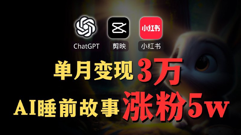 名称：【AI副业赚钱实操】ChatGPT+剪映生成小红书AI睡眠故事账号，1个月赚3万！描述：视频内容，满满干货
