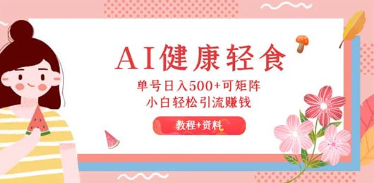 名称：【AI健康轻食】单号日入500+可矩阵，小白轻松引流赚钱（教程+食谱）描述：AI引领健康饮食革新：借助先进的AI技术，我们可以轻松实现对健康饮食的科学管理与个性化推荐