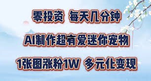 名称：【AI制作超有爱迷你宠物玩法】，1张图涨粉1W，多元化变现，手把手交给你【揭秘】描述：零投资，每天几分钟，AI制作超有爱迷你宠物玩法，1张图涨粉1W，多元化变现，手把手交给你项目操作非常简单，哪怕你是新手也能很快上手，一个作品只需要几分钟，零投资，一个作品可以发多个平台链接：